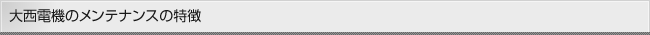 大西電機のメンテナンスの特徴